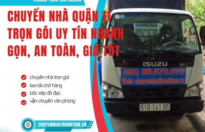 Chuyển Nhà Quận 11 Trọn Gói Uy Tín Nhanh Gọn, An Toàn, Giá Tốt
